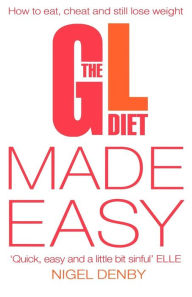Title: The GL Diet Made Easy: How to Eat, Cheat and Still Lose Weight, Author: Nigel Denby