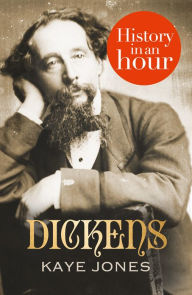 Title: Dickens: History in an Hour, Author: Kaye Jones