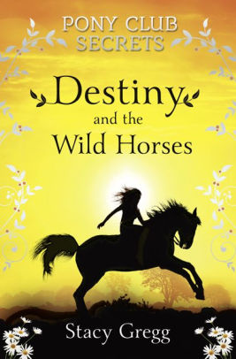 Destiny And The Wild Horses Pony Club Secrets Book 3 By