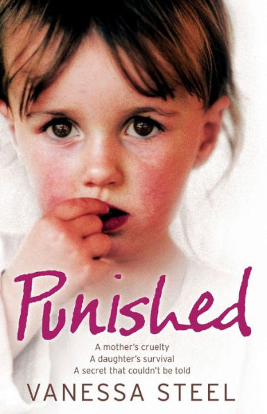 Punished: A mother's cruelty. daughter's survival. secret that couldn't be told.
