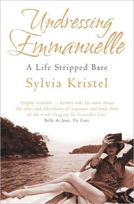 Title: Undressing Emmanuelle: A memoir, Author: Sylvia Kristel