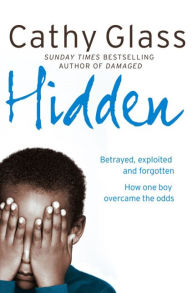 Title: Hidden: Betrayed, Exploited and Forgotten. How One Boy Overcame the Odds., Author: Cathy Glass