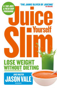 Title: Juice Yourself Slim, Author: Jason Vale