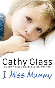 Title: I Miss Mummy: The True Story of a Frightened Young Girl Who is Desperate to Go Home, Author: Cathy Glass