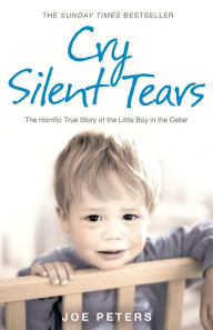 Title: Cry Silent Tears: The heartbreaking survival story of a small mute boy who overcame unbearable suffering and found his voice again, Author: Joe Peters