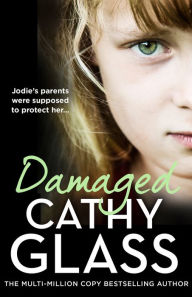 Title: Damaged: The Heartbreaking True Story of a Forgotten Child, Author: Cathy Glass