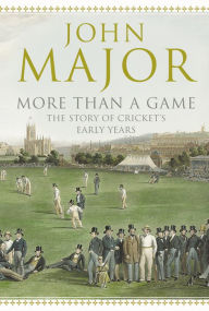 Title: More Than A Game: The Story of Cricket's Early Years, Author: John Major