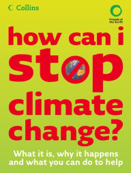 Title: How Can I Stop Climate Change: What is it and how to help, Author: Friends of the Earth