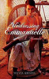 Title: Undressing Emmanuelle: A memoir, Author: Sylvia Kristel