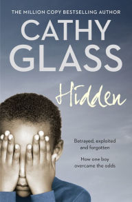 Title: Hidden: Betrayed, Exploited and Forgotten. How One Boy Overcame the Odds., Author: Cathy Glass