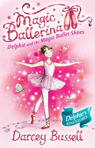 Title: Delphie and the Magic Ballet Shoes (Magic Ballerina: Delphie Series #1), Author: Darcey Bussell