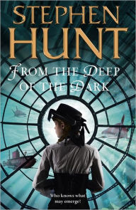 Title: From the Deep of the Dark, Author: Stephen Hunt