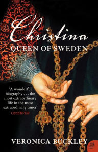 Title: Christina Queen of Sweden: The Restless Life of a European Eccentric, Author: Veronica Buckley