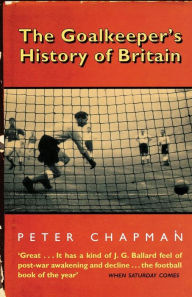Title: The Goalkeeper's History of Britain, Author: Peter Chapman