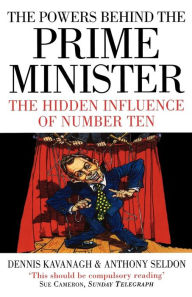 Title: The Powers Behind the Prime Minister: The Hidden Influence of Number Ten, Author: Dennis Kavanagh