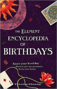 Title: The Element Encyclopedia of Birthdays: Know Your Birthday, Discover Your True Personality, Reveal Your Destiny, Author: Theresa Cheung