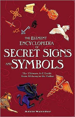 Element Encyclopedia of Secret Signs and Symbols: The Ultimate A-Z Guide from Alchemy to the Zodiac