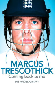 Title: Coming Back To Me: The Autobiography of Marcus Trescothick, Author: Marcus Trescothick