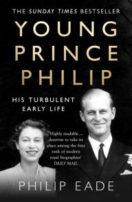 Title: Young Prince Philip: His Turbulent Early Life, Author: Philip Eade