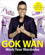 Title: Work Your Wardrobe: Gok's Gorgeous Guide to Style That Lasts, Author: Gok Wan