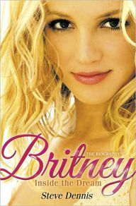Title: Britney: Inside the Dream, Author: Steve Dennis