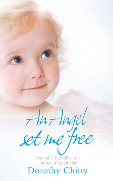 An Angel Set Me Free: And other incredible true stories of the afterlife