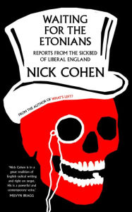 Title: Waiting for the Etonians: Reports from the Sickbed of Liberal England, Author: Nick Cohen