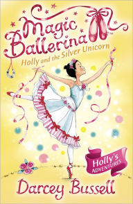 Title: Holly and the Silver Unicorn (Magic Ballerina: Holly Series #2), Author: Darcey Bussell