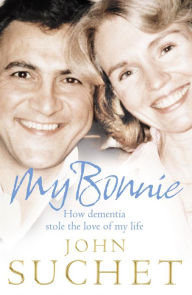 Title: My Bonnie: How dementia stole the love of my life, Author: John Suchet