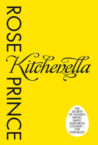 Title: Kitchenella: The secrets of women: heroic, simple, nurturing cookery - for everyone, Author: Rose Prince