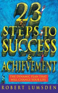 Title: 23 Steps to Success and Achievement: The dynamic plan that will change your life, Author: Robert Lumsden