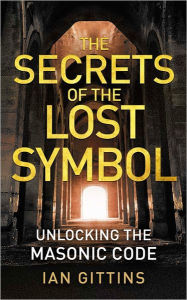 Title: The Secrets of the Lost Symbol: Unlocking the Masonic Code, Author: Ian Gittins
