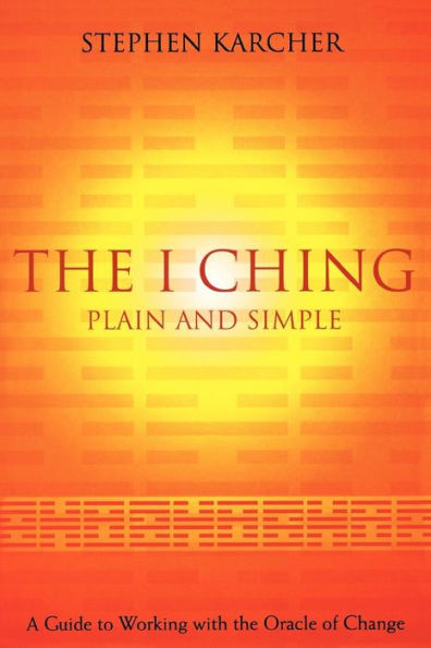 The I Ching Plain and Simple: A Guide to Working with the Oracle of Change