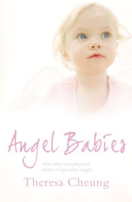 Title: Angel Babies: And Other Amazing True Stories of Guardian Angels, Author: Theresa Cheung