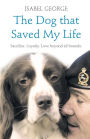 The Dog that Saved My Life: Incredible true stories of canine loyalty beyond all bounds