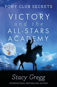 Title: Victory and the All-Stars Academy (Pony Club Secrets, Book 8), Author: Stacy Gregg