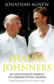 Title: Thanks, Johnners: An Affectionate Tribute to a Broadcasting Legend, Author: Jonathan Agnew