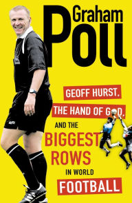 Title: Geoff Hurst, the Hand of God and the Biggest Rows in World Football, Author: Graham Poll