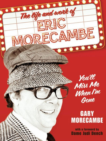 You'll Miss Me When I'm Gone: The life and work of Eric Morecambe