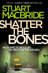 Title: Shatter the Bones (Logan McRae Series #7), Author: Stuart MacBride