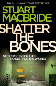 Title: Shatter the Bones (Logan McRae Series #7), Author: Stuart MacBride