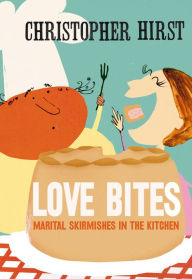 Title: Love Bites: Marital Skirmishes in the Kitchen, Author: Christopher Hirst