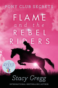 Title: Flame and the Rebel Riders (Pony Club Secrets, Book 9), Author: Stacy Gregg