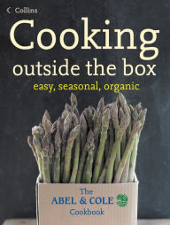 Title: Cooking Outside the Box: The Abel and Cole Seasonal, Organic Cookbook, Author: Keith Abel