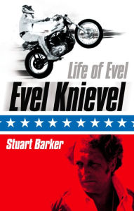 Title: Life of Evel: Evel Knievel, Author: Stuart Barker