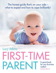 Title: First-Time Parent: The honest guide to coping brilliantly and staying sane in your baby's first year, Author: Lucy  Atkins