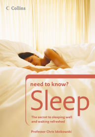 Title: Sleep: The secret to sleeping well and waking refreshed (Collins Need to Know?), Author: Prof. Chris Idzikowski