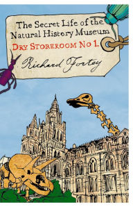 Title: Dry Store Room No. 1: The Secret Life of the Natural History Museum (Text Only), Author: Richard Fortey