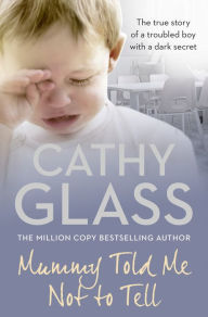 Title: Mummy Told Me Not to Tell: The true story of a troubled boy with a dark secret, Author: Cathy Glass