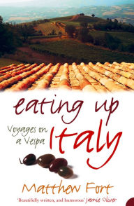 Title: Eating Up Italy: Voyages on a Vespa, Author: Matthew Fort